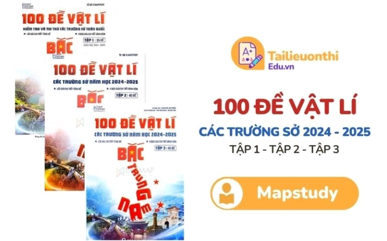 100 đề Vật Lý các Trường Sở Toàn Quốc Bắc Trung Nam Tập 1, 2, 3 Mapstudy PDF