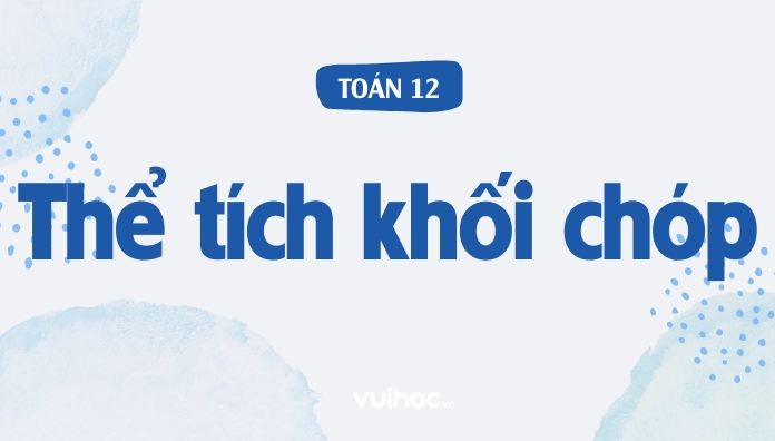 12 Công Thức Tính Thể Tích Khối Chóp Kèm Ví Dụ Cụ Thể
