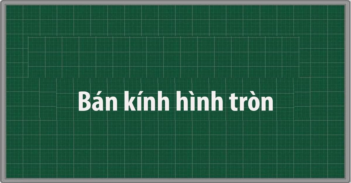 Bán kính hình tròn: Định nghĩa và cách tính