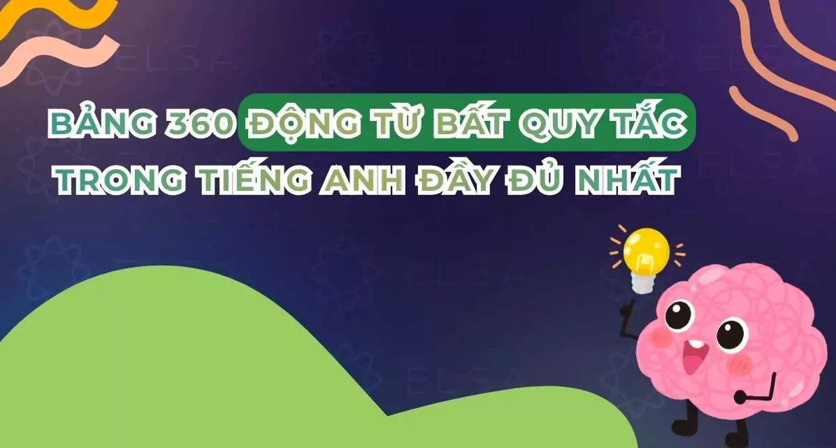 Bảng 360 động từ bất quy tắc trong tiếng Anh đầy đủ nhất 2026