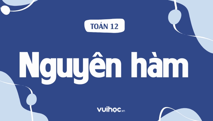 Bảng Nguyên Hàm Và Công Thức Nguyên Hàm Đầy Đủ Nhất & Bài Tập