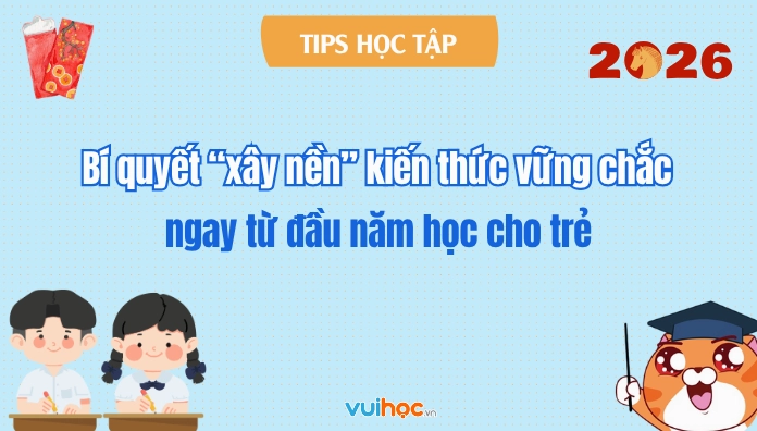 Bí quyết “xây nền” kiến thức vững chắc ngay từ đầu năm học cho trẻ