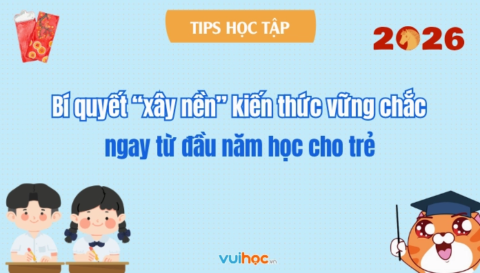 Bí quyết “xây nền” kiến thức vững chắc ngay từ đầu năm học cho trẻ