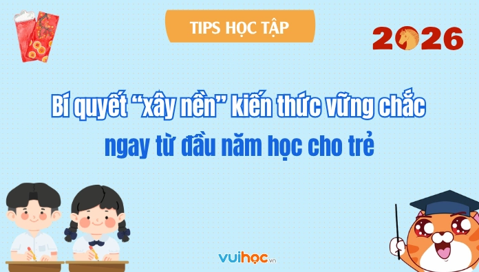Bí quyết “xây nền” kiến thức vững chắc ngay từ đầu năm học cho trẻ