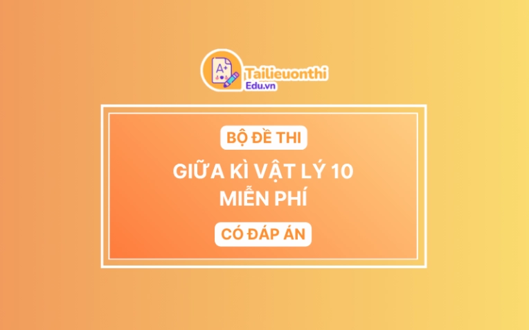 Bộ đề thi Giữa Kì Vật Lí 10
