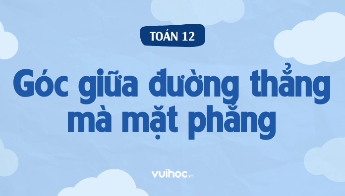 Cách Xác Định Góc Giữa Đường Thẳng Và Mặt Phẳng Trong Không Gian
