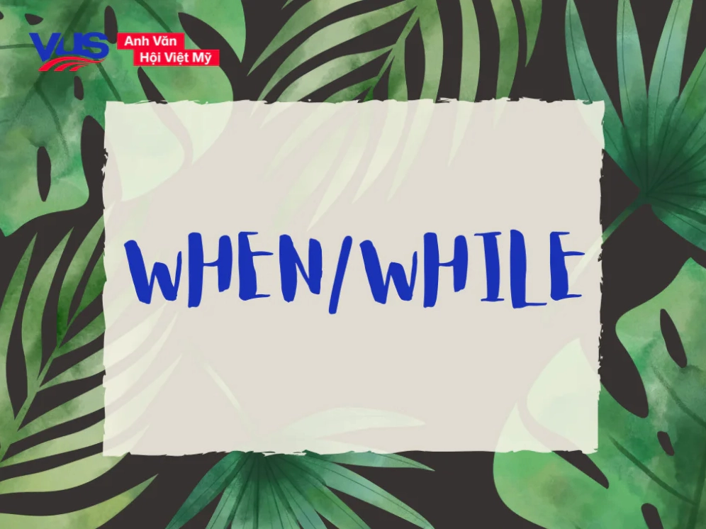 Cấu trúc when, while tiếng Anh: Cách dùng, phân biệt, bài tập