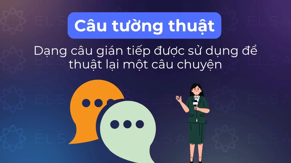 Câu tường thuật là dạng câu gián tiếp được sử dụng để thuật lại một câu chuyện