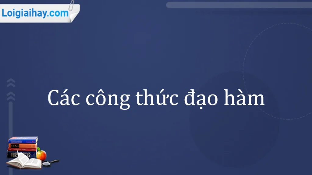Chinh Phục Đạo Hàm Lớp 12: Tổng Hợp Công Thức & Bí Kíp Giải Nhanh 2026