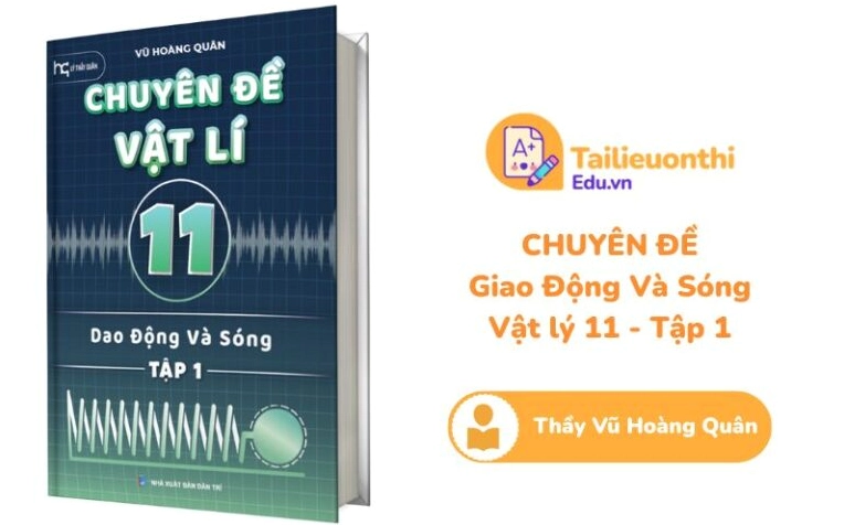Chuyên đề Vật Lí 11 Tập 1 Dao Động và Sóng Thầy Vũ Hoàng Quân PDF