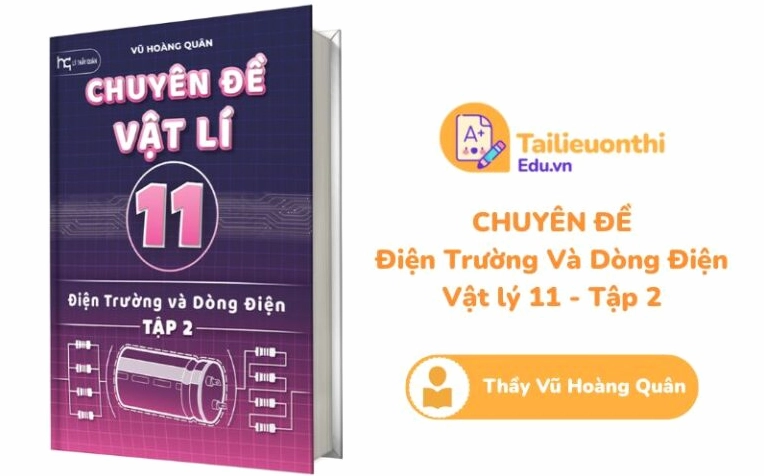 Chuyên đề Vật Lý 11 Tập 2 Điện Trường và Dòng Điện Thầy Vũ Hoàng Quân PDF