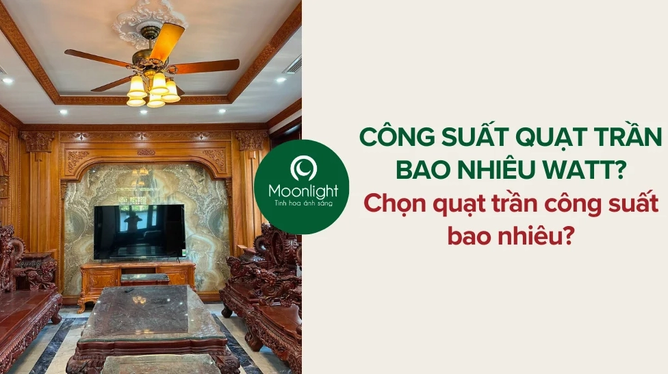 Công suất quạt trần bao nhiêu Watt? Chọn quạt trần công suất bao nhiêu?