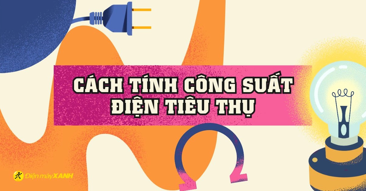 Công Suất Tiêu Thụ - Hiểu Về Công Thức Tính Công Suất Điện Tiêu Thụ