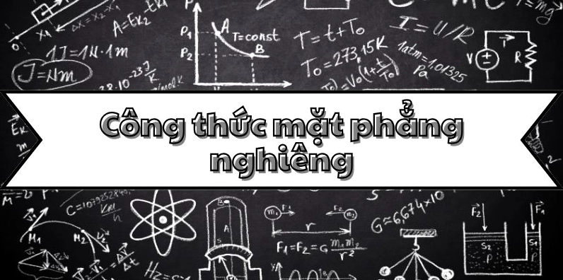 Công thức mặt phẳng nghiêng và các bài tập áp dụng cơ bản