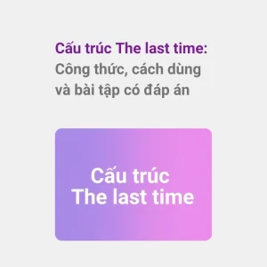 Công thức The Last Time: Nắm vững cách dùng chuẩn nhất 2026