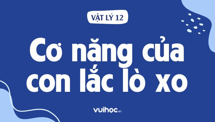 Công Thức Tính Cơ Năng Của Con Lắc Lò Xo Và Bài Tập Vận Dụng