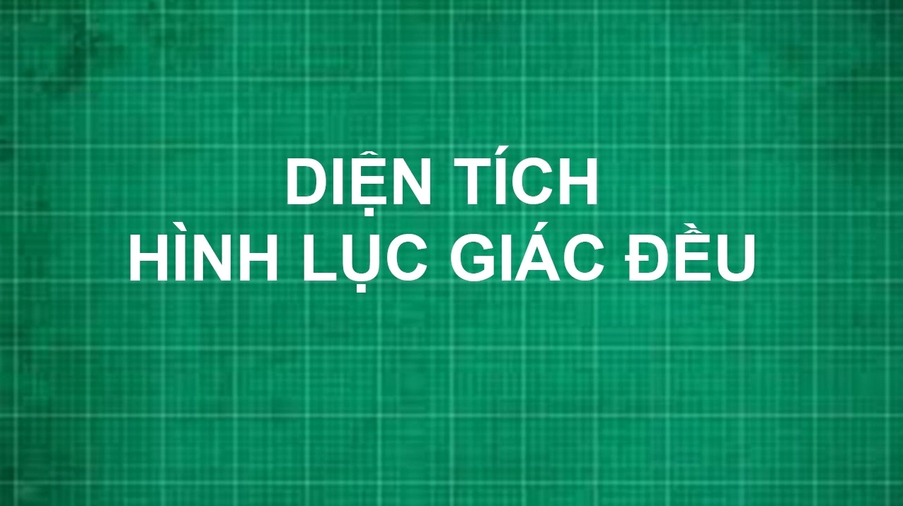Công thức tính diện tích hình lục giác: Hướng dẫn chi tiết và dễ hiểu