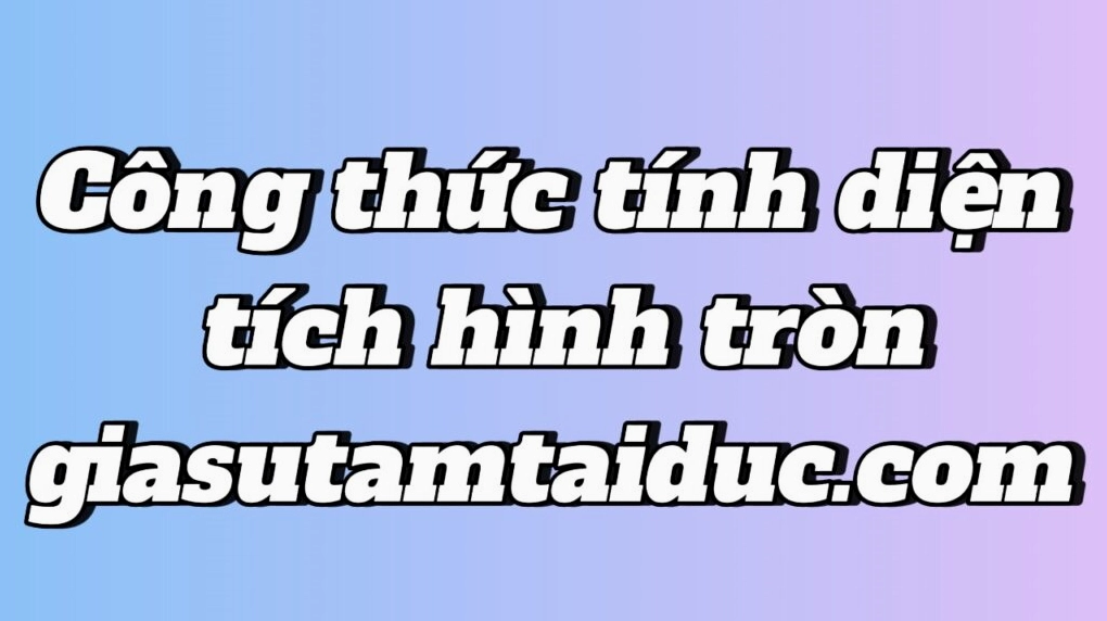 Công thức tính diện tích hình tròn