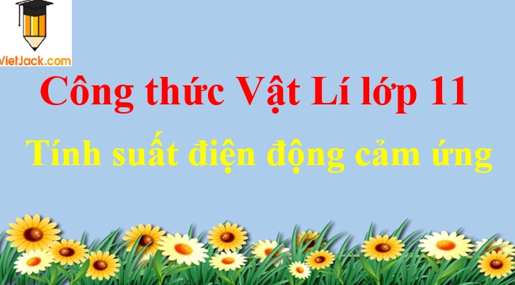 Công thức tính suất điện động cảm ứng (siêu hay)