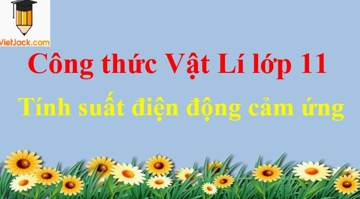 Công thức tính suất điện động cảm ứng (siêu hay)