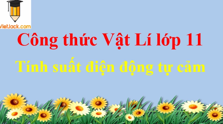 Công thức tính suất điện động tự cảm (siêu hay)
