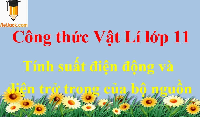 Công thức tính suất điện động và điện trở trong của bộ nguồn