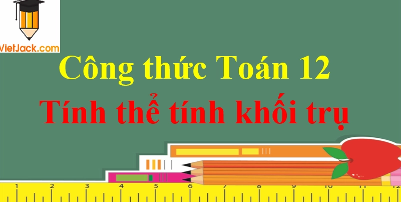 Công thức tính thể tích hình trụ