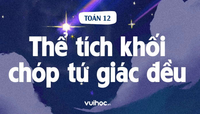 Công Thức Tính Thể Tích Khối Chóp Tứ Giác Đều Chi Tiết Và Bài Tập