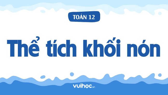 Công Thức Tính Thể Tích Khối Nón: Tròn Xoay, Cụt Và Bài Tập (Có Lời Giải)