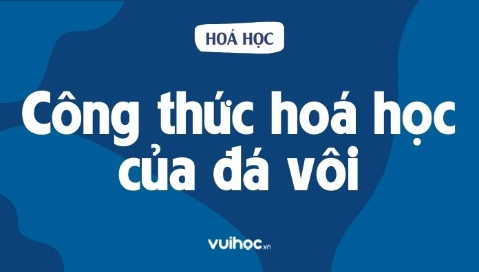 Đá Vôi Là Gì? Công Thức Hóa Học Của Đá Vôi, Tính Chất, Ứng Dụng