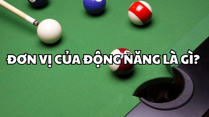 Đơn vị Joule của động năng và cách biểu diễn