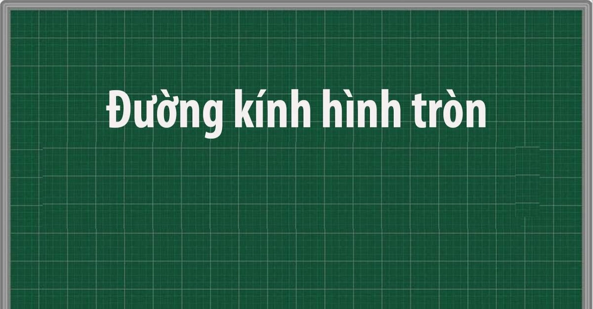 Đường kính hình tròn: Định nghĩa, công thức và ví dụ minh họa 2025