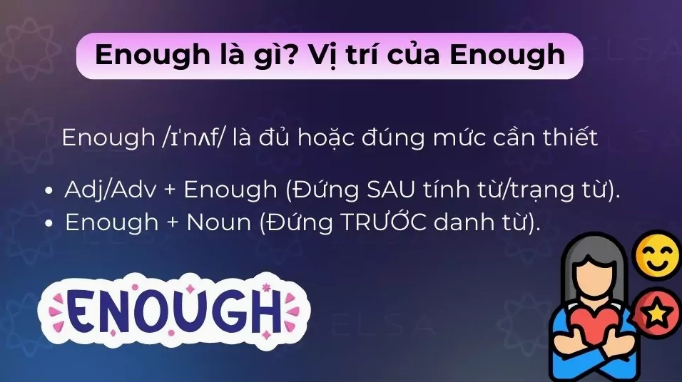 Enough nghĩa là đủ, đứng sau tính từ/trạng từ và đứng trước danh từ trong câu