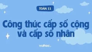 Giải Mã Toàn Bộ Công Thức Cấp Số Cộng Và Cấp Số Nhân: Bí Kíp Đạt Điểm Cao 2026