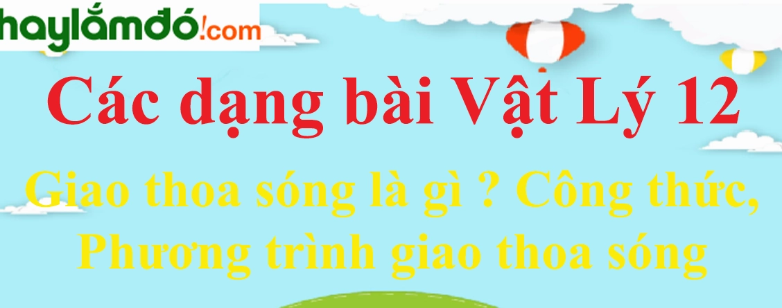 Giao thoa sóng là gì ? Công thức, Phương trình giao thoa sóng chi tiết