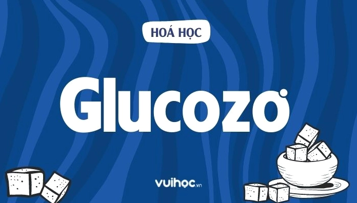 Glucozơ: Lý Thuyết Tính Chất Vật Lý, Hóa Học Và Ứng Dụng
