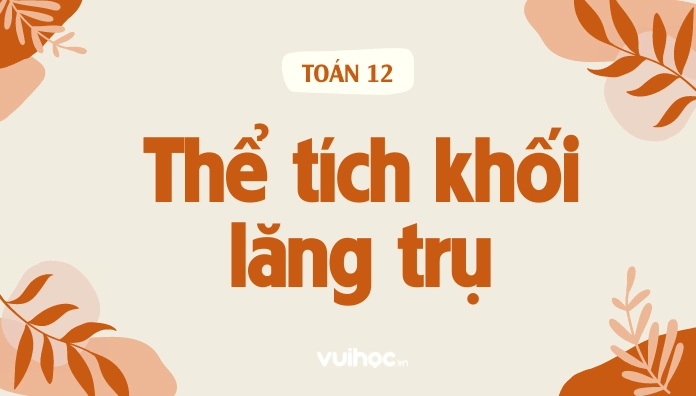 Hình minh họa tổng quan về hình lăng trụ và công thức tính thể tích.