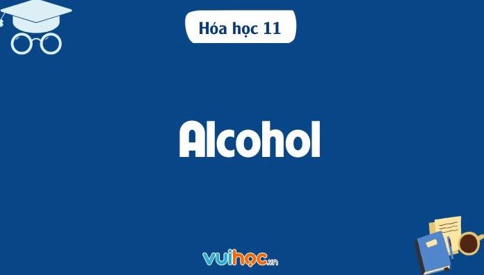 Hóa học 11 chương trình mới - Lý thuyết và bài tập Alcohol