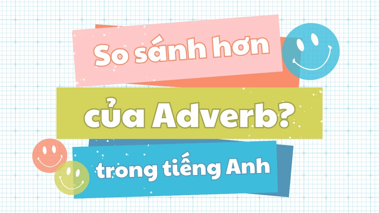 Khám phá cấu trúc so sánh hơn của trạng từ trong tiếng Anh
