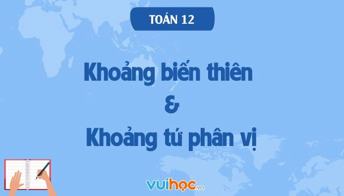 Khoảng biến thiên và khoảng tứ phân vị của mẫu số liệu ghép nhóm