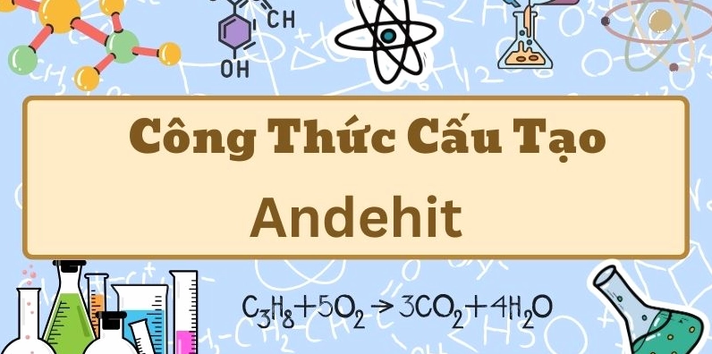 Kiến thức về công thức của andehit và các phản ứng hóa học cơ bản