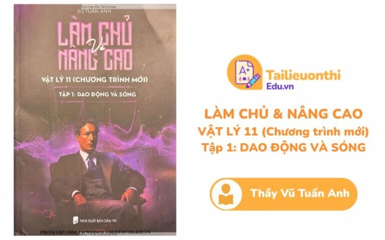 Làm chủ và Nâng cao Vật Lý 11 Tập 1 Dao Động và Sóng Thầy Vũ Tuấn Anh PDF