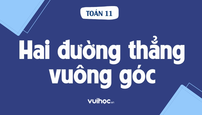 Lý Thuyết Hai Đường Thẳng Vuông Góc Và Bài Tập Vận Dụng
