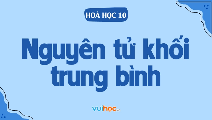 Mẹo xác định nhanh và công thức tính nguyên tử khối trung bình