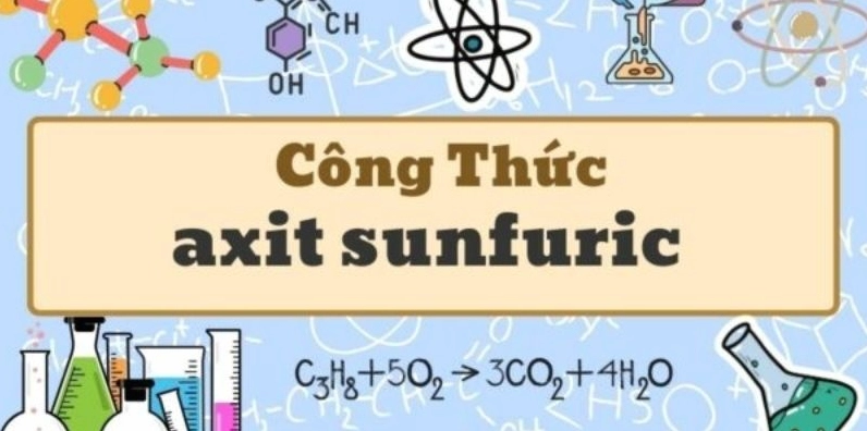 Nghiên cứu công thức hóa học của axit sunfuric H2SO4 và ứng dụng
