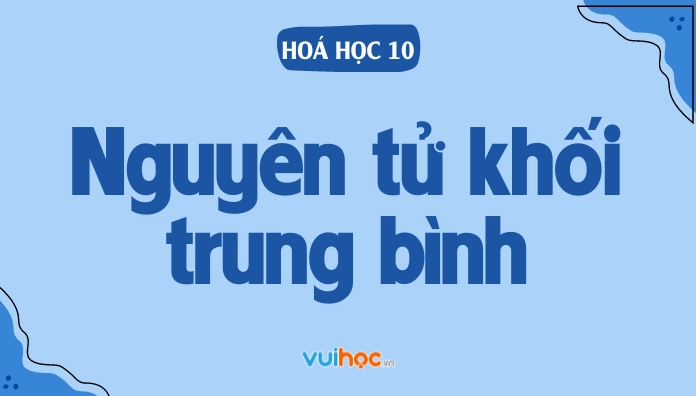 Nguyên tử khối trung bình: Công thức và mẹo xác định nhanh