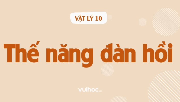 Thế Năng Đàn Hồi Là Gì? Công Thức Tính Thế Năng Đàn Hồi Và Bài Tập