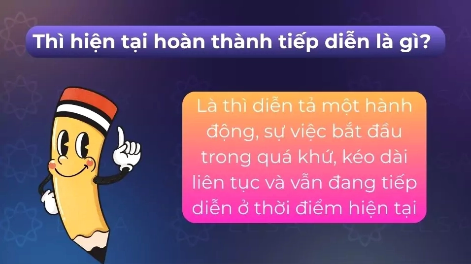Thì diễn tả hành động bắt đầu ở quá khứ, kéo dài liên tục đến hiện tại và còn tiếp diễn