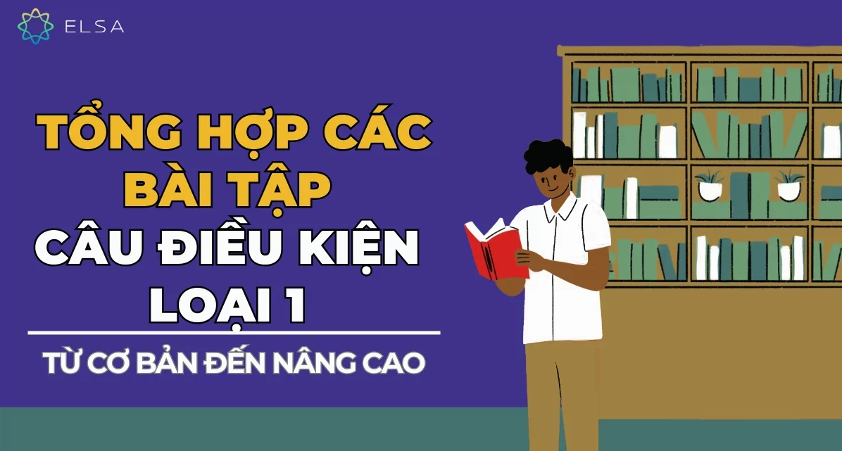Tổng hợp bài tập câu điều kiện loại 1 kèm file PDF (có đáp án) - Phân biệt các loại câu điều kiện