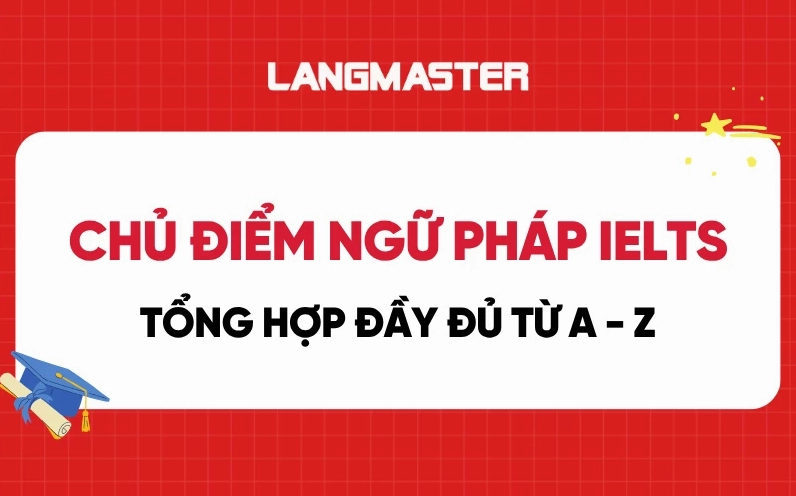 Tổng hợp chủ điểm ngữ pháp IELTS quan trọng đầy đủ từ A-Z, bao gồm công thức câu điều kiện loại 3